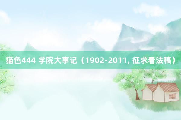 猫色444 学院大事记（1902-2011， 征求看法稿）